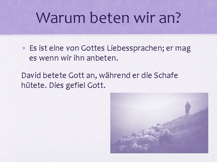 Warum beten wir an? • Es ist eine von Gottes Liebessprachen; er mag es