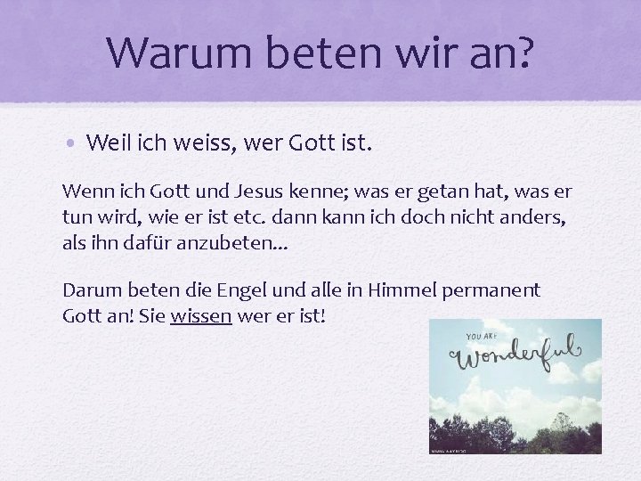 Warum beten wir an? • Weil ich weiss, wer Gott ist. Wenn ich Gott