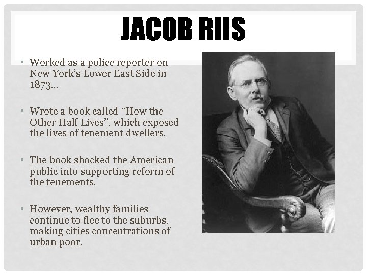 JACOB RIIS • Worked as a police reporter on New York’s Lower East Side