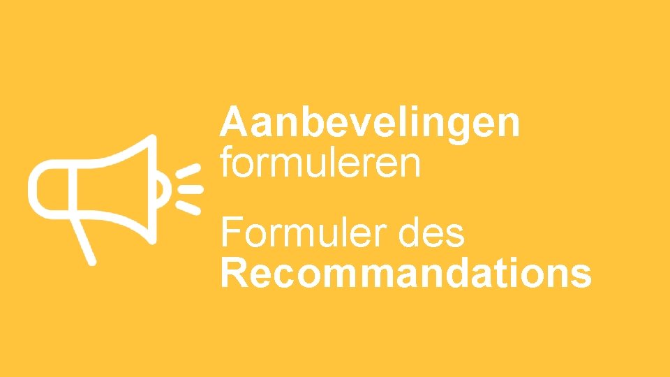 Aanbevelingen formuleren Formuler des Recommandations 