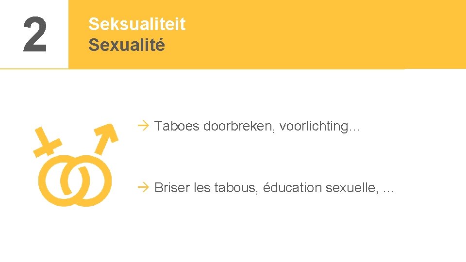 2 Seksualiteit Sexualité Taboes doorbreken, voorlichting… Briser les tabous, éducation sexuelle, . . .