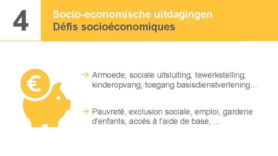 4 Socio-economische uitdagingen Défis socioéconomiques Armoede, sociale uitsluiting, tewerkstelling, kinderopvang, toegang basisdienstverlening… Pauvreté, exclusion