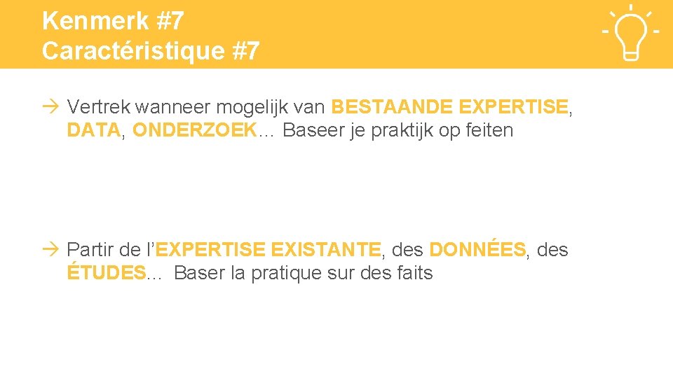 Kenmerk #7 Caractéristique #7 Vertrek wanneer mogelijk van BESTAANDE EXPERTISE, DATA, ONDERZOEK… Baseer je