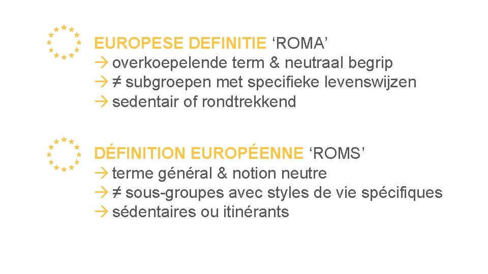 EUROPESE DEFINITIE ‘ROMA’ overkoepelende term & neutraal begrip ≠ subgroepen met specifieke levenswijzen sedentair