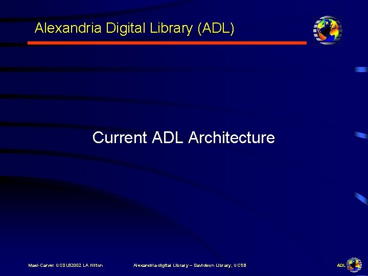 Alexandria Digital Library (ADL) Current ADL Architecture Masi-Carver UCDL 82002 LA Hilton Alexandria digital