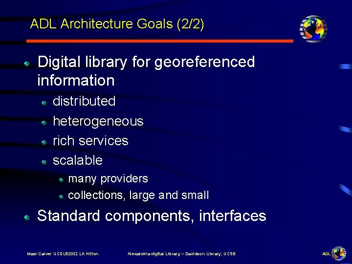 ADL Architecture Goals (2/2) Digital library for georeferenced information distributed heterogeneous rich services scalable