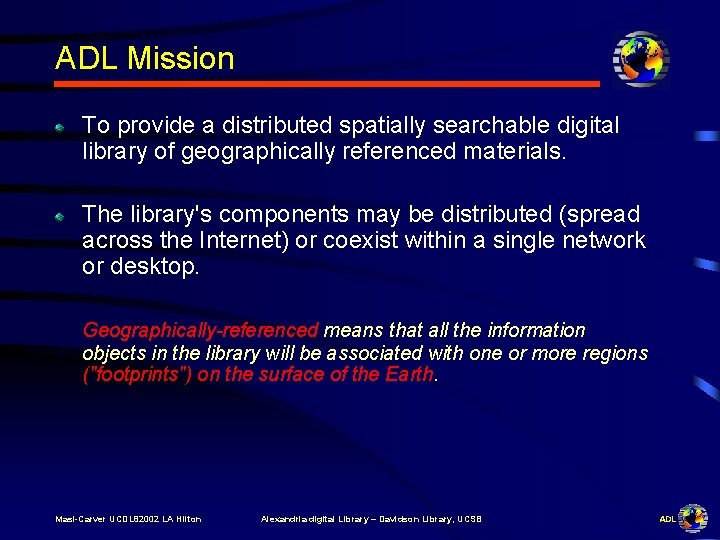 ADL Mission To provide a distributed spatially searchable digital library of geographically referenced materials.