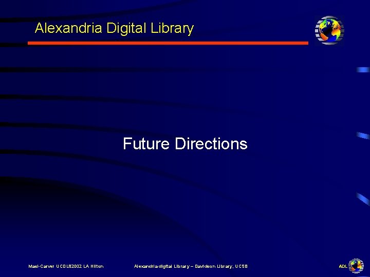 Alexandria Digital Library Future Directions Masi-Carver UCDL 82002 LA Hilton Alexandria digital Library –