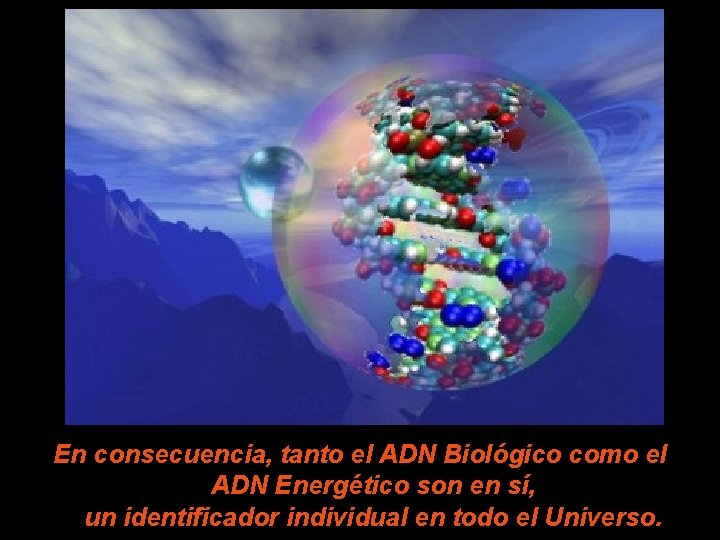 En consecuencia, tanto el ADN Biológico como el ADN Energético son en sí, un