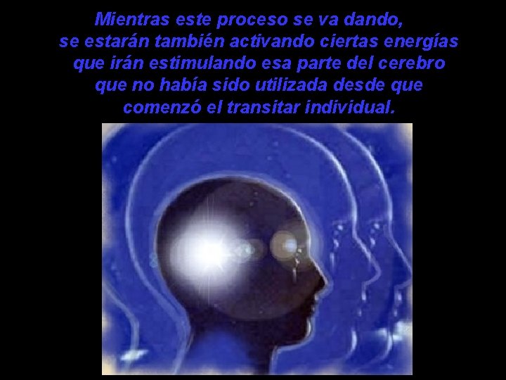 Mientras este proceso se va dando, se estarán también activando ciertas energías que irán