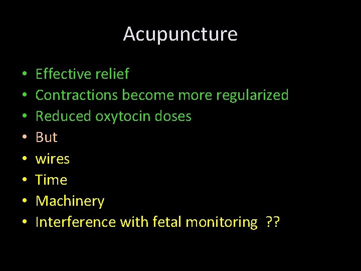 Acupuncture • • Effective relief Contractions become more regularized Reduced oxytocin doses But wires