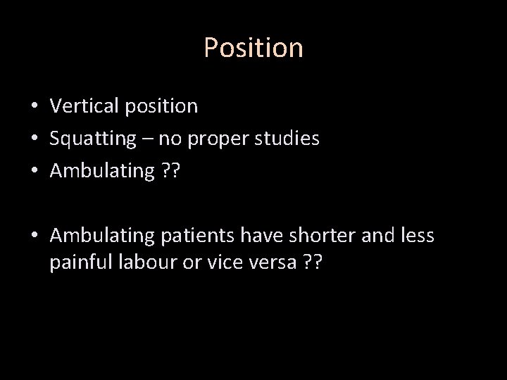 Position • Vertical position • Squatting – no proper studies • Ambulating ? ?