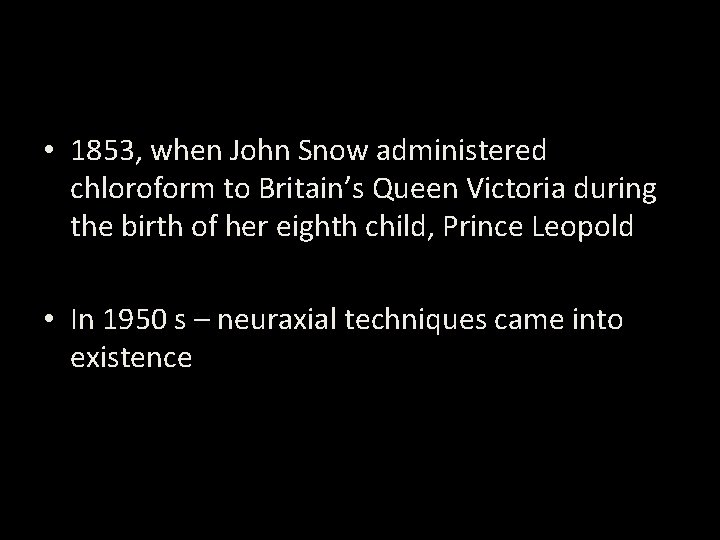  • 1853, when John Snow administered chloroform to Britain’s Queen Victoria during the