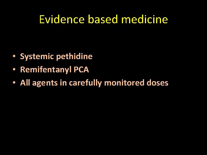 Evidence based medicine • Systemic pethidine • Remifentanyl PCA • All agents in carefully