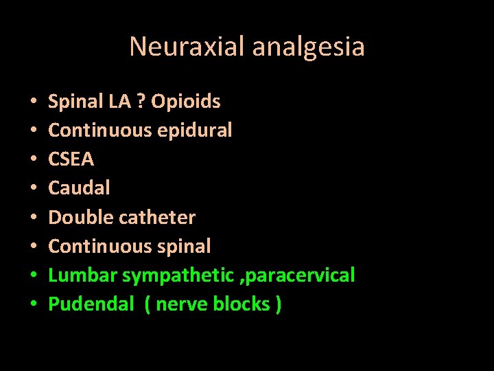 Neuraxial analgesia • • Spinal LA ? Opioids Continuous epidural CSEA Caudal Double catheter