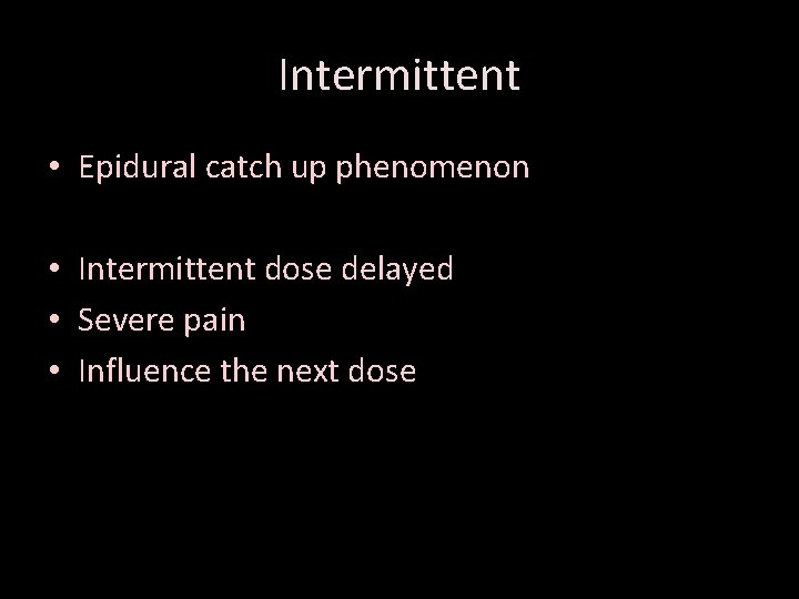 Intermittent • Epidural catch up phenomenon • Intermittent dose delayed • Severe pain •