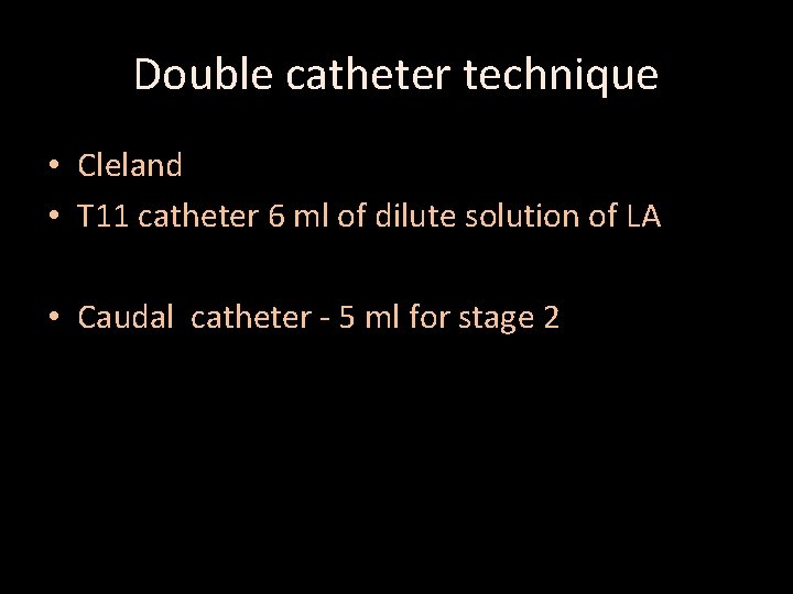 Double catheter technique • Cleland • T 11 catheter 6 ml of dilute solution