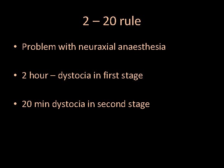 2 – 20 rule • Problem with neuraxial anaesthesia • 2 hour – dystocia
