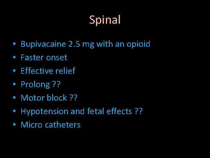 Spinal • • Bupivacaine 2. 5 mg with an opioid Faster onset Effective relief
