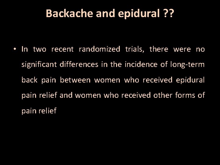 Backache and epidural ? ? • In two recent randomized trials, there were no