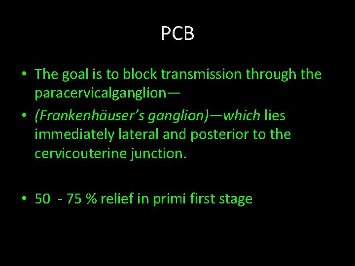 PCB • The goal is to block transmission through the paracervicalganglion— • (Frankenhäuser’s ganglion)—which