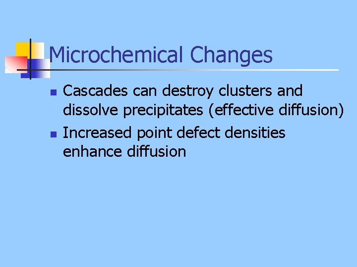 Microchemical Changes n n Cascades can destroy clusters and dissolve precipitates (effective diffusion) Increased