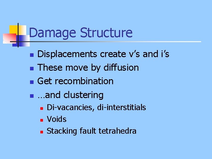 Damage Structure n n Displacements create v’s and i’s These move by diffusion Get