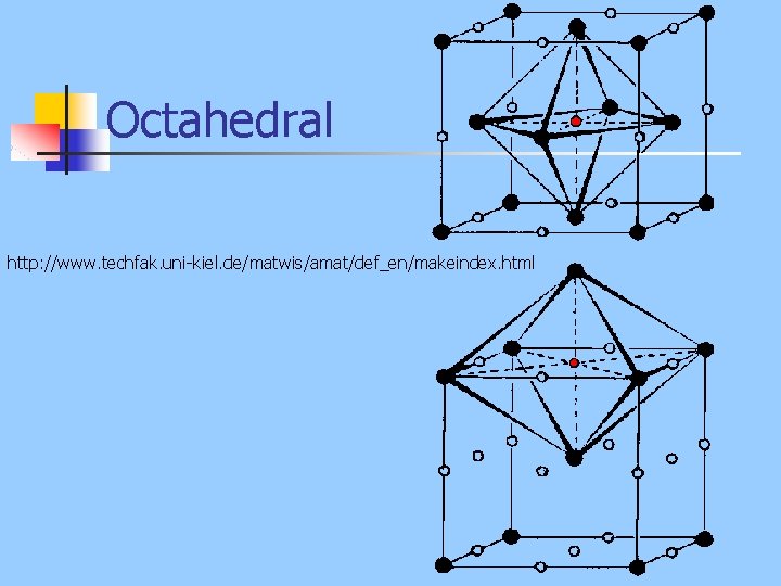 Octahedral http: //www. techfak. uni-kiel. de/matwis/amat/def_en/makeindex. html 