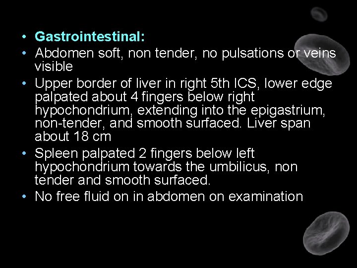  • Gastrointestinal: • Abdomen soft, non tender, no pulsations or veins visible •