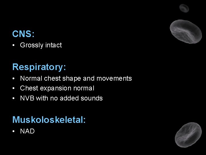 CNS: • Grossly intact Respiratory: • Normal chest shape and movements • Chest expansion