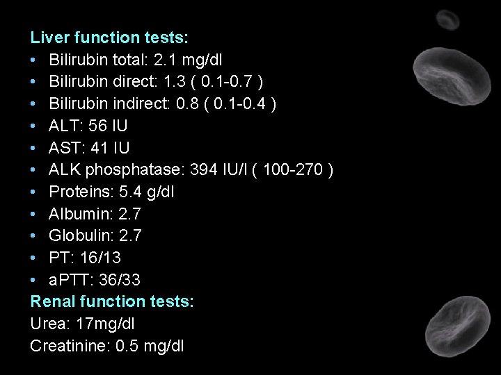 Liver function tests: • Bilirubin total: 2. 1 mg/dl • Bilirubin direct: 1. 3