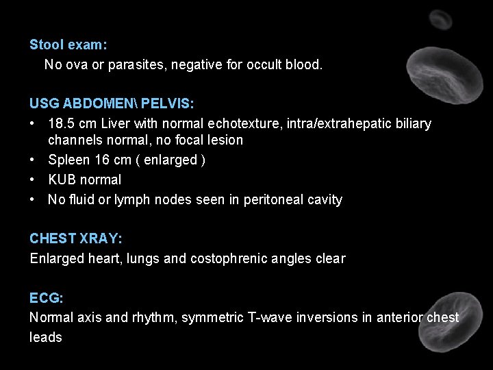 Stool exam: No ova or parasites, negative for occult blood. USG ABDOMEN PELVIS: •