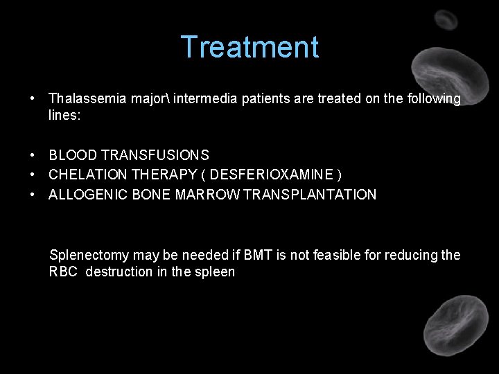 Treatment • Thalassemia major intermedia patients are treated on the following lines: • BLOOD