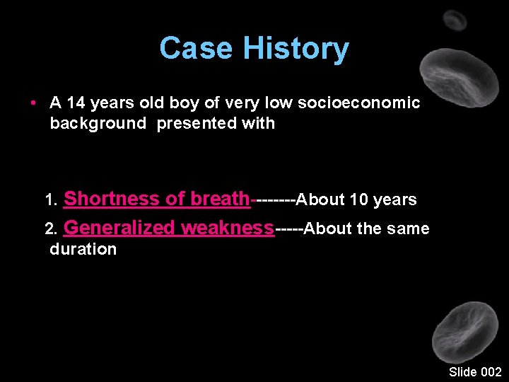 Case History • A 14 years old boy of very low socioeconomic background presented