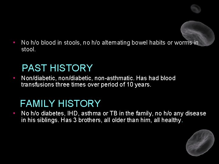  • No h/o blood in stools, no h/o alternating bowel habits or worms