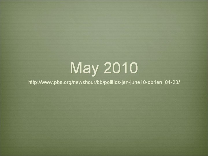 May 2010 http: //www. pbs. org/newshour/bb/politics-jan-june 10 -obrien_04 -28/ 