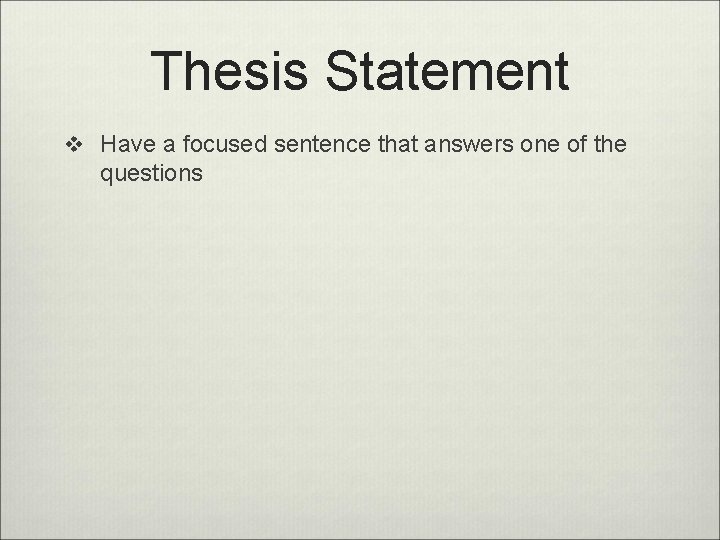 Thesis Statement v Have a focused sentence that answers one of the questions 