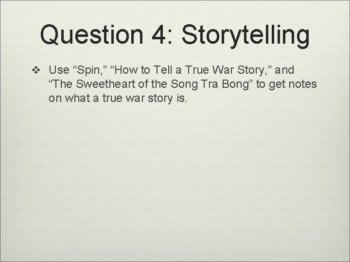 Question 4: Storytelling v Use “Spin, ” “How to Tell a True War Story,