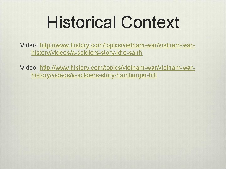 Historical Context Video: http: //www. history. com/topics/vietnam-warhistory/videos/a-soldiers-story-khe-sanh Video: http: //www. history. com/topics/vietnam-warhistory/videos/a-soldiers-story-hamburger-hill 