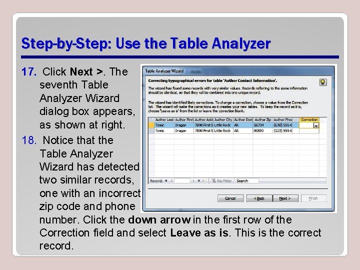 Step-by-Step: Use the Table Analyzer 17. Click Next >. The seventh Table Analyzer Wizard Step-by-Step: Use the Table Analyzer 17. Click Next >. The seventh Table Analyzer Wizard