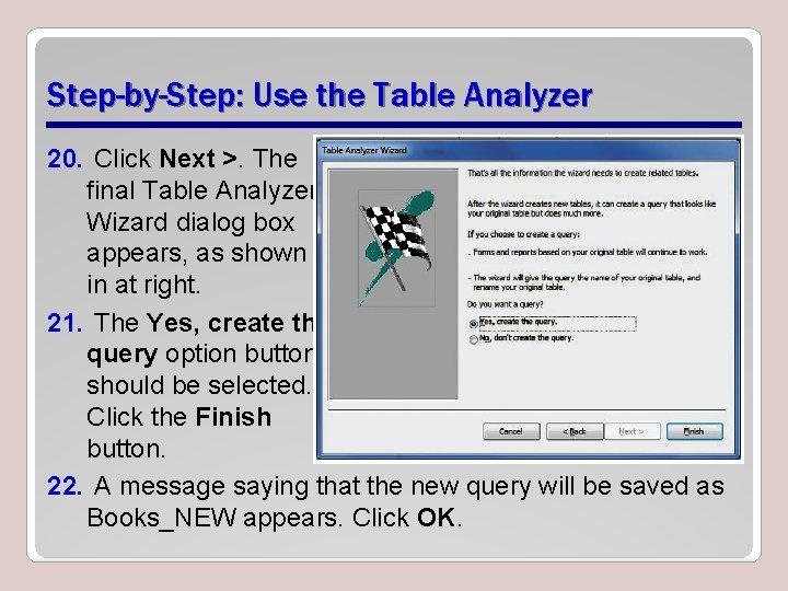 Step-by-Step: Use the Table Analyzer 20. Click Next >. The final Table Analyzer Wizard Step-by-Step: Use the Table Analyzer 20. Click Next >. The final Table Analyzer Wizard