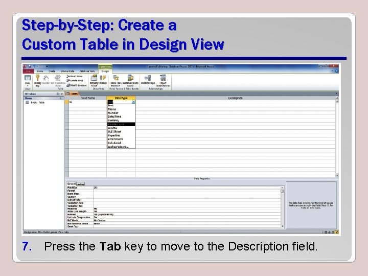 Step-by-Step: Create a Custom Table in Design View 7. Press the Tab key to Step-by-Step: Create a Custom Table in Design View 7. Press the Tab key to