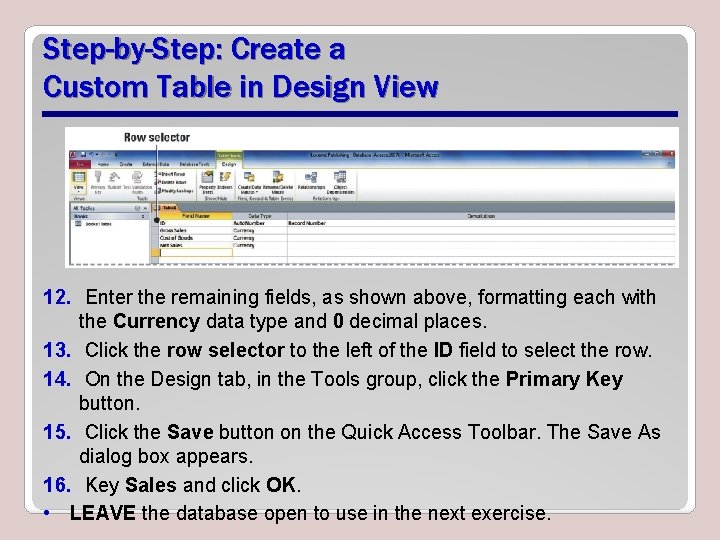 Step-by-Step: Create a Custom Table in Design View 12. Enter the remaining fields, as Step-by-Step: Create a Custom Table in Design View 12. Enter the remaining fields, as