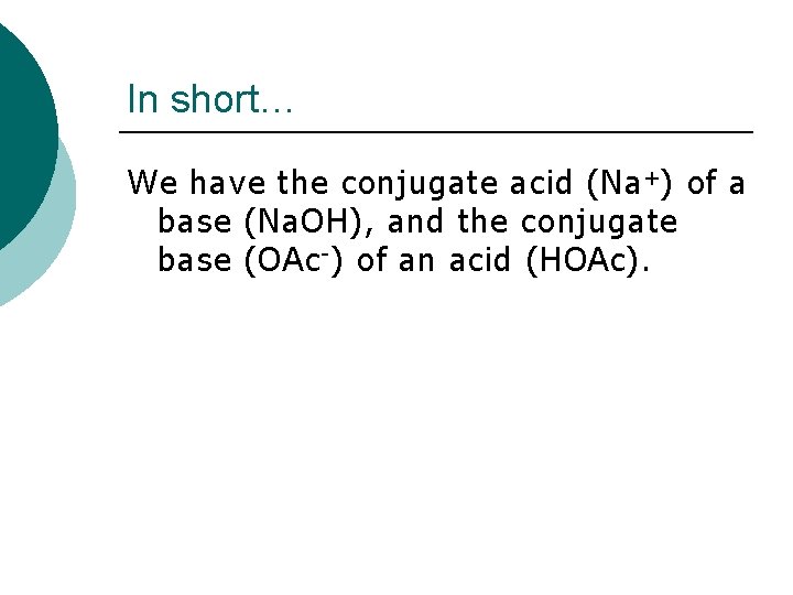 In short… We have the conjugate acid (Na+) of a base (Na. OH), and