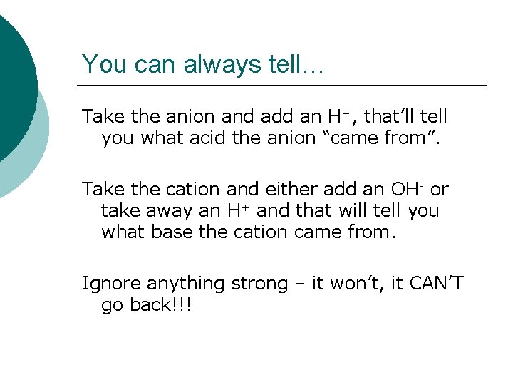 You can always tell… Take the anion and add an H+, that’ll tell you