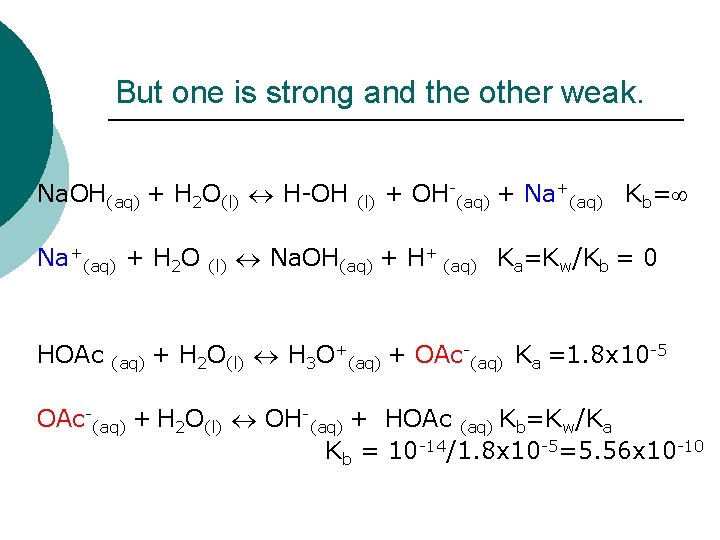 But one is strong and the other weak. Na. OH(aq) + H 2 O(l)