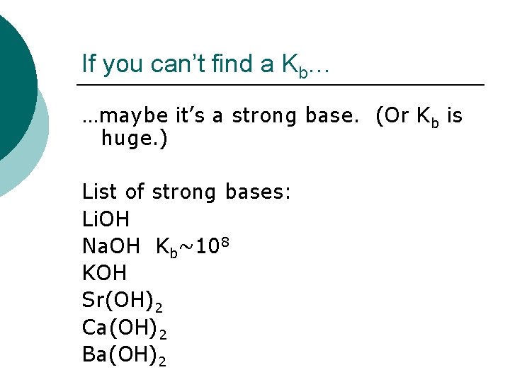 If you can’t find a Kb… …maybe it’s a strong base. (Or Kb is