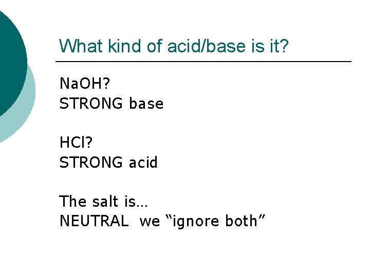 What kind of acid/base is it? Na. OH? STRONG base HCl? STRONG acid The
