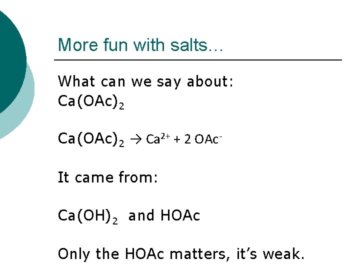 More fun with salts… What can we say about: Ca(OAc)2 → Ca 2+ +