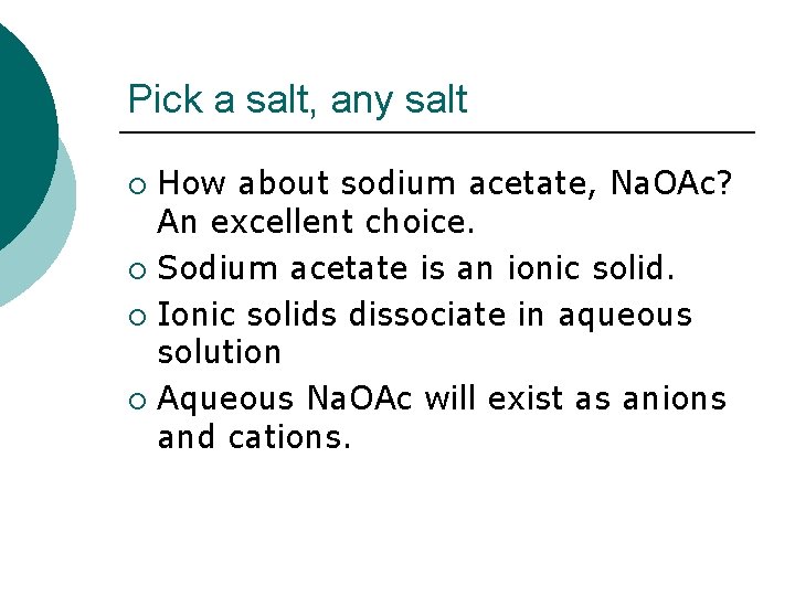 Pick a salt, any salt How about sodium acetate, Na. OAc? An excellent choice.